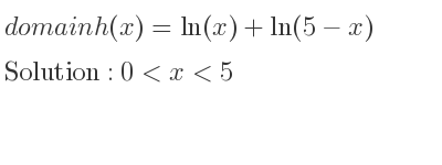 The domain of h(x)=ln(x)+ln(5-x) is 0<x<5